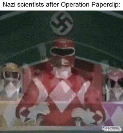 Cut out all that Nazi shenanigans, and we can focus on making some kick ass rockets!