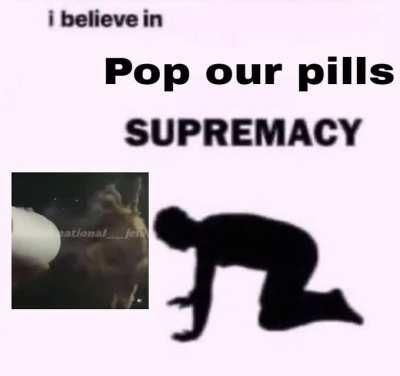 Pop our pills supremacy