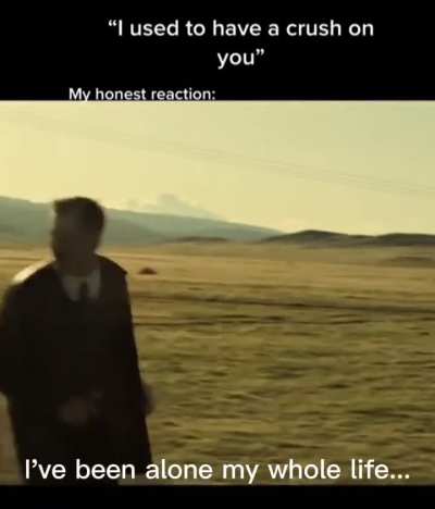 I refuse to believe... Nobody's ever liked me...