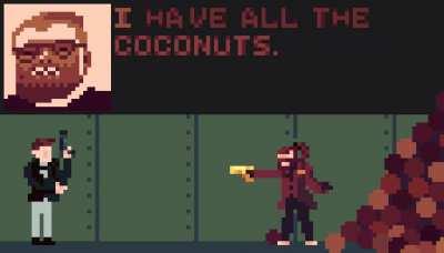 Unfortunately for you, Mr.Bond, I have all the coconuts