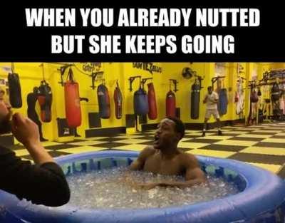 When you already nutted but she keeps going...