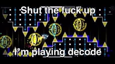 Leave me alone I’m playing decode