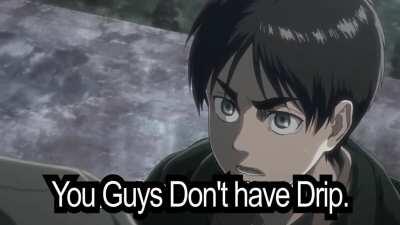 Hey Eren, we have drip.