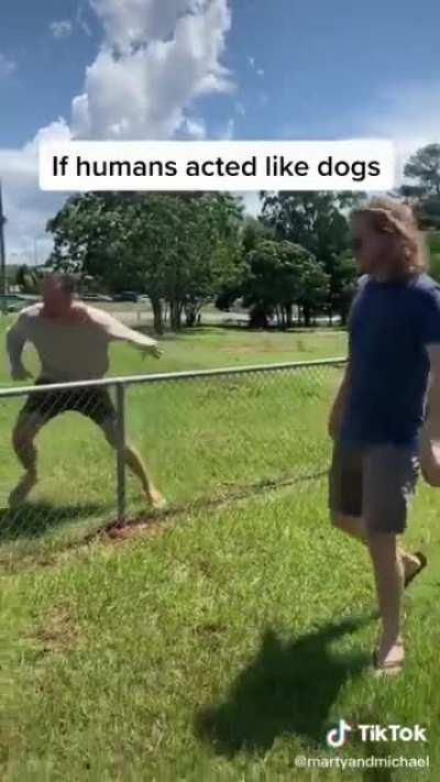 If humans acted like dogs lmao