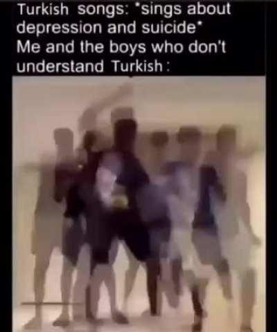 Turkish pop songs= sad lyrics with happy music playing behind