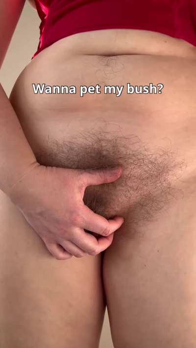 Wanna pet my bush?