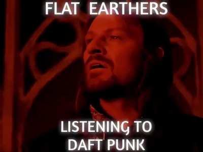 Flat earthers listening to Daft Punk.