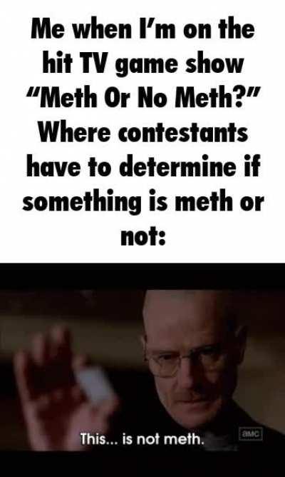 (I’m a meth identifying expert.)