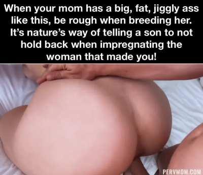 Moms with fat asses were made to be manhandled by their sons.