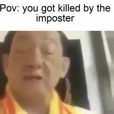 POV: you got killed by the imposter