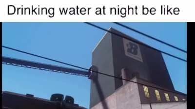 Drinking water st night be like