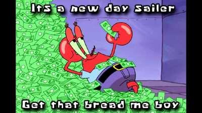new day sailer, get that bread me boy