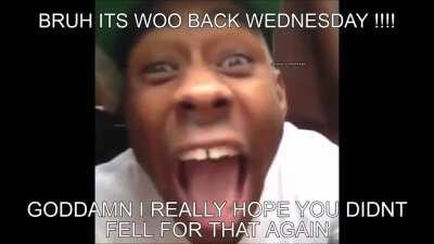 Its woo back wednesday forever!