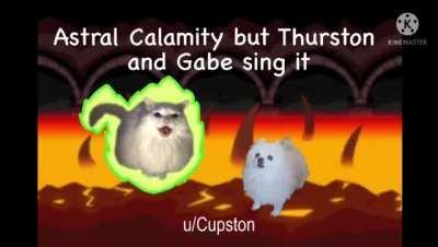 Astral Calamity but Thurston Waffles and Gabe the Dog sing it