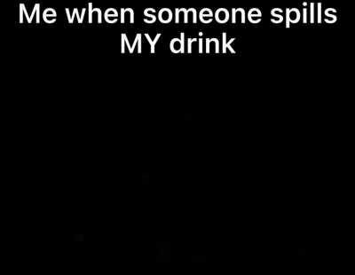 You spill my drink… I spill your cum