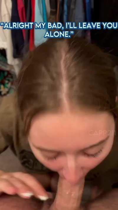 She’s blowing your Dad behind your back. You almost caught them but he still gives her a facial!