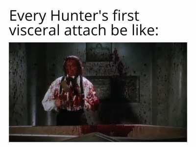 Every Hunter's first visceral attack be like: