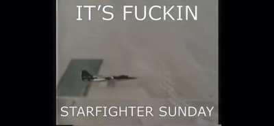 ITS FUCKIN STARFIGHTER SUNDAY!!!