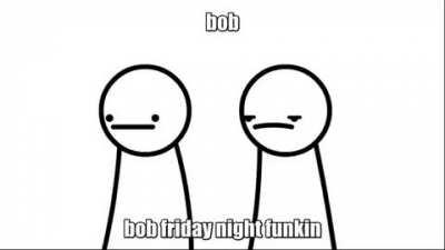 BOB EXISTED BEFORE FNF????????