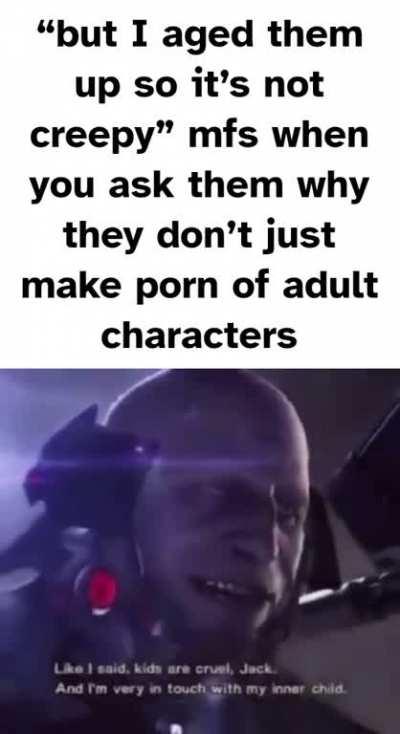 Personally I’ve never seen an image of a child and thought “I need a socially acceptable way to make porn of this”