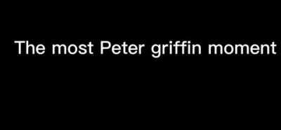 “The most Peter Griffin moment” Reupload (the video was too short)
