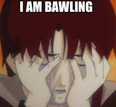 i am bawling 😔