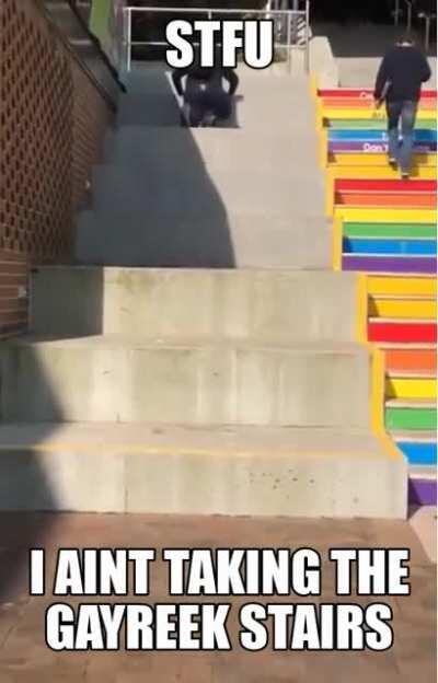 STFU I aint taking the Gayreek stairs 🤢🤮🤮🏳️‍🌈