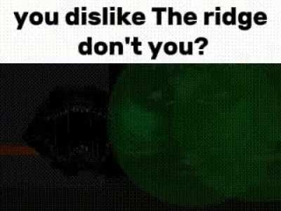 You dislike The ridge don't you?