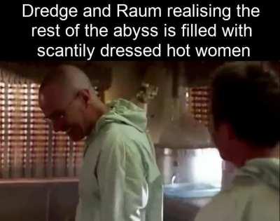 Neither Raum or Dredge have been able to walk straight since returning to the Abyss