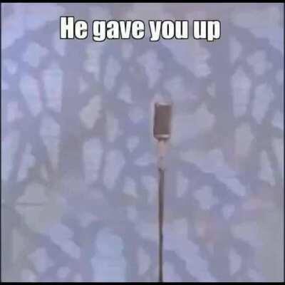 he gave you up
