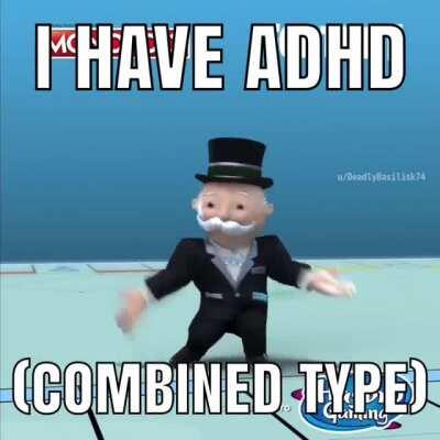 I have combined adhd uwu 😖