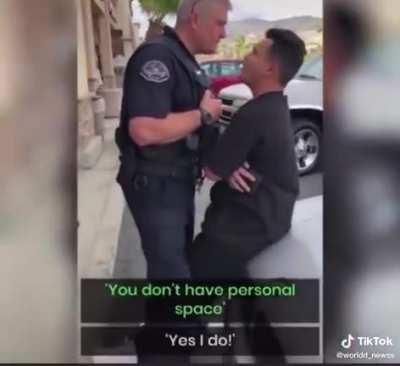 How dare you look upon an officer of the law? That's illegal.