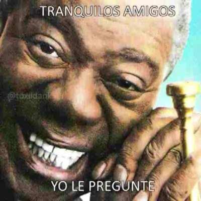 Tranquilos amigos yo le pregunté