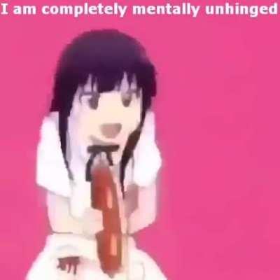 mentally unhinged
