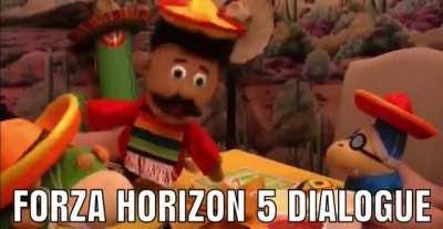 I swear the dialogue in FH5 is the dumbest thing ever