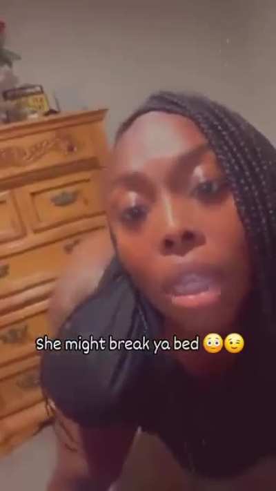 She might break ya bed