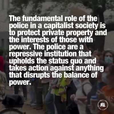 The fundamental role of the police in a capitalist society is to protect private property and the interests of those with power. The police are a repressive institution that upholds the status quo and takes action against anything that disrupts the balanc