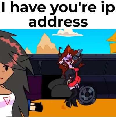 I have you're ip address