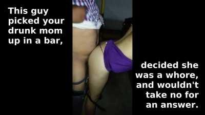 Ha ha remember when that drunk guy thought your mother was a whore and fucked her from behind in front of everyone lol that was hilarious
