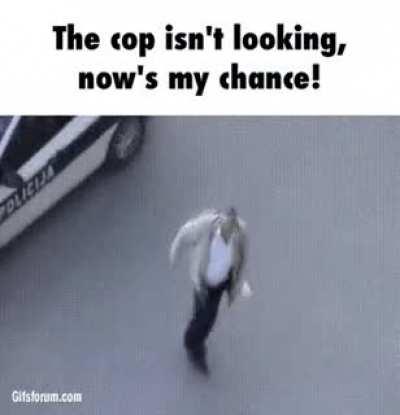 Run away while the cops not looking