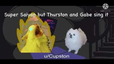 Super Saiyan but Thurston Waffles and Gabe the Dog sing it