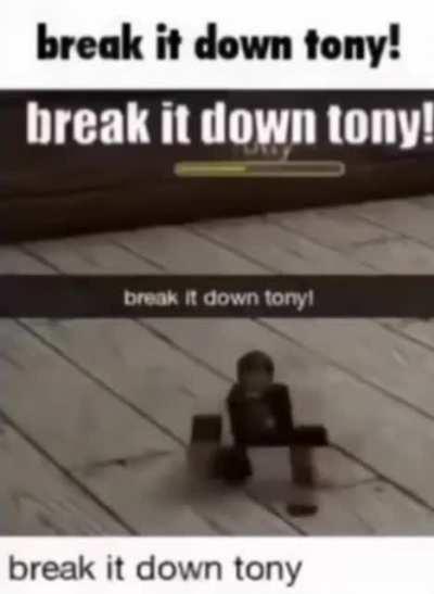 Break it down tony