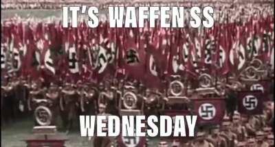 It’s waffen ss Wednesday