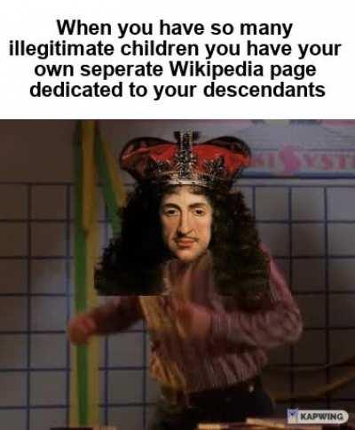 Charles II had over 15 children, all of them illegitimate as his wife produced no heirs. (Repost cos the original got removed for having a poor title)