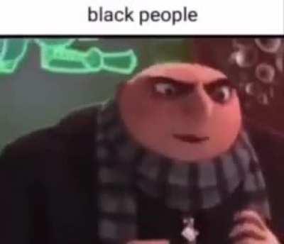 It's always them blackies