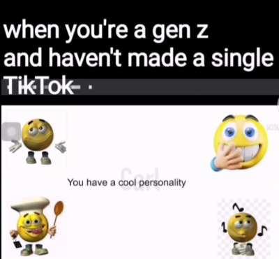 POV you're gen z and haven't made a tiktok