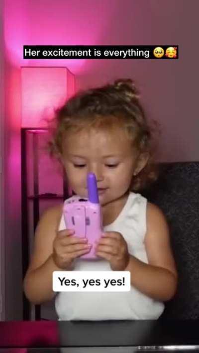 Her excitement is everything.