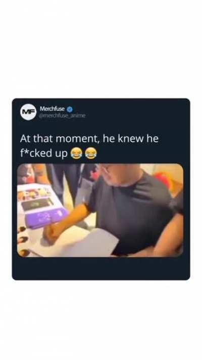 At that moment he knew he f**kup