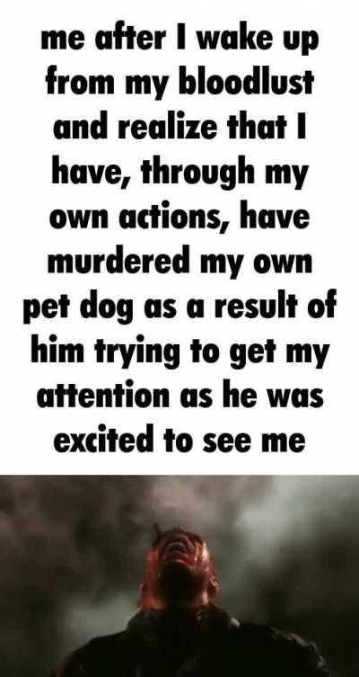 Mfw I’ve become a murderer