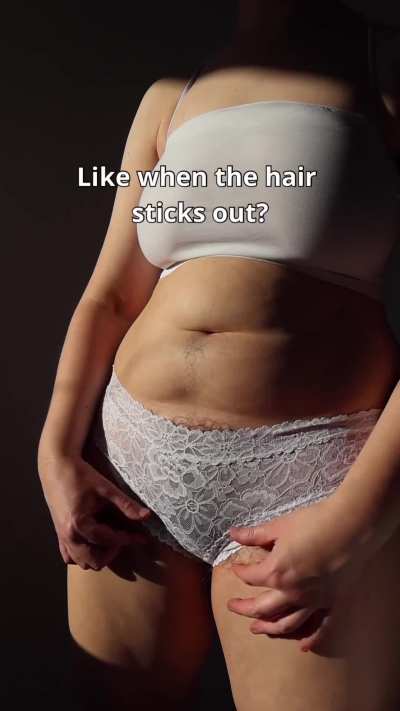 Like when the pussy hair sticks out of the panties?